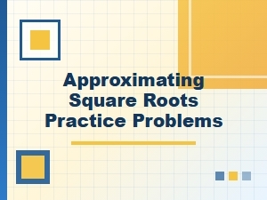 Practice Problems for Approximating Square Roots