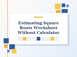 Worksheet for Estimating Square Roots Without a Calculator