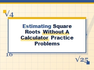 Practice Problems for Estimating Square Roots Without a Calculator